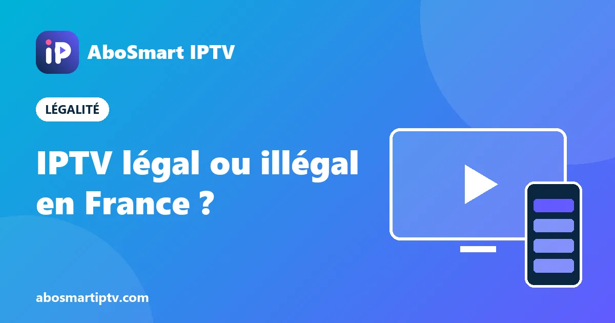 IPTV légal en France : comment vérifier un fournisseur d'abonnement IPTV
