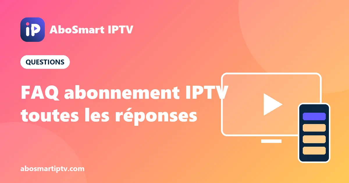 Questions fréquentes sur l'abonnement IPTV : prix, installation, écrans et remboursement
