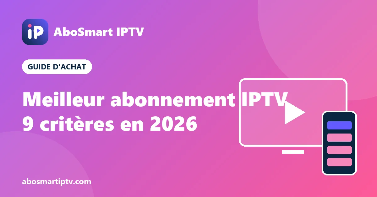 Meilleur abonnement IPTV 2026 : les 9 critères pour bien choisir son fournisseur IPTV