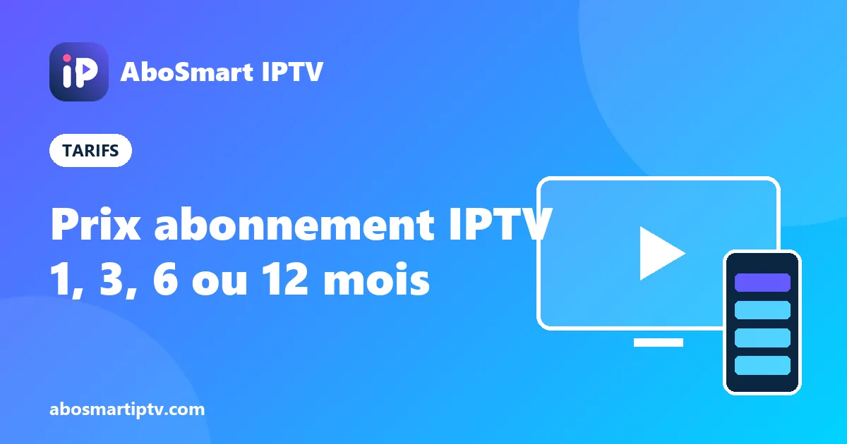 Tarifs de l'abonnement IPTV : formules 1, 3, 6 et 12 mois de 1 à 4 écrans